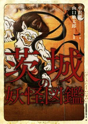 茨城の妖怪図鑑 ご当地妖怪図鑑シリーズ／中沢健(著者),山口敏太郎_画像1