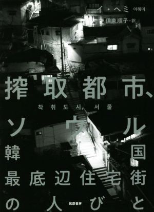 搾取都市、ソウル　韓国最底辺住宅街の人びと／イ・ヘミ(著者),伊東順子(訳者)_画像1