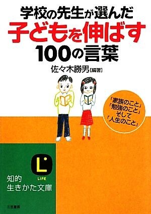 学校の先生が選んだ子どもを伸ばす１００の言葉 「家族のこと」「勉強のこと」そして「人生のこと」 知的生きかた文庫／佐々木勝男【編著】_画像1