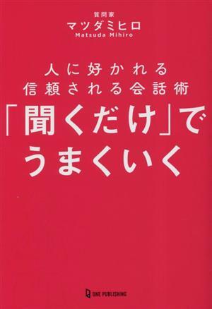 「聞くだけ」でうまくいく 人に好かれる　信頼される会話術／マツダミヒロ(著者)_画像1