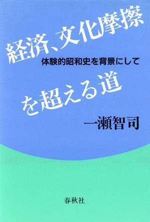 経済、文化の摩擦を超える道 体験的昭和史を背景にして／一瀬智司(著者)_画像1