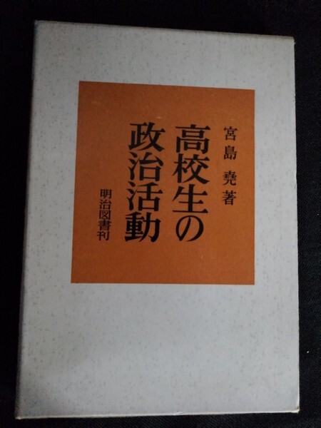 [13882］高校生の政治活動 1969年9月 宮島堯 明治図書出版株式会社 方法論 多岐性 勤評闘争 生徒指導 教職員組合 問題意識 統一 整理区分_画像1