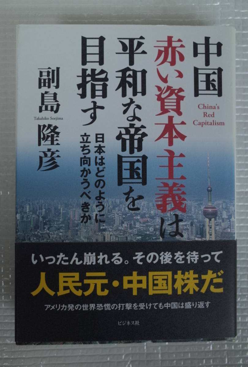 中国 赤い資本主義は平和な帝国を目指す　日本はどのように立ち向かうべきか　副島隆彦　ビジネス社