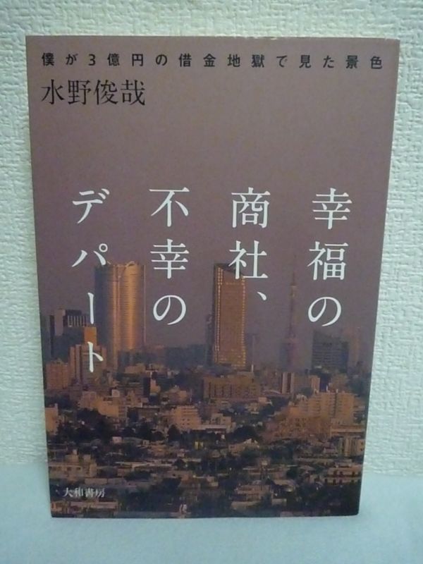 幸福の商社、不幸のデパート 僕が３億円の借金地獄で見た景色 ★ 水野俊哉 ◆ 人生の絶望の淵で垣間見た希望と再生のストーリー 金と権力_画像1