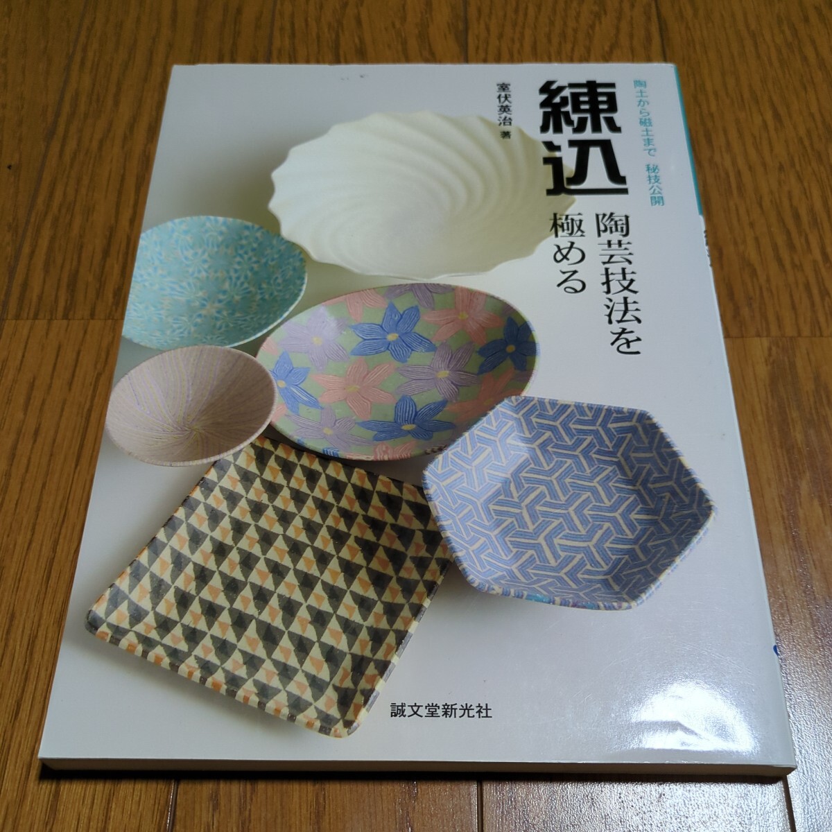 練込・陶芸技法を極める 陶土から磁土まで 秘技公開 室伏英治 誠 練込・陶芸技法を極める 陶土から磁土まで 秘技公開 室伏英治 誠