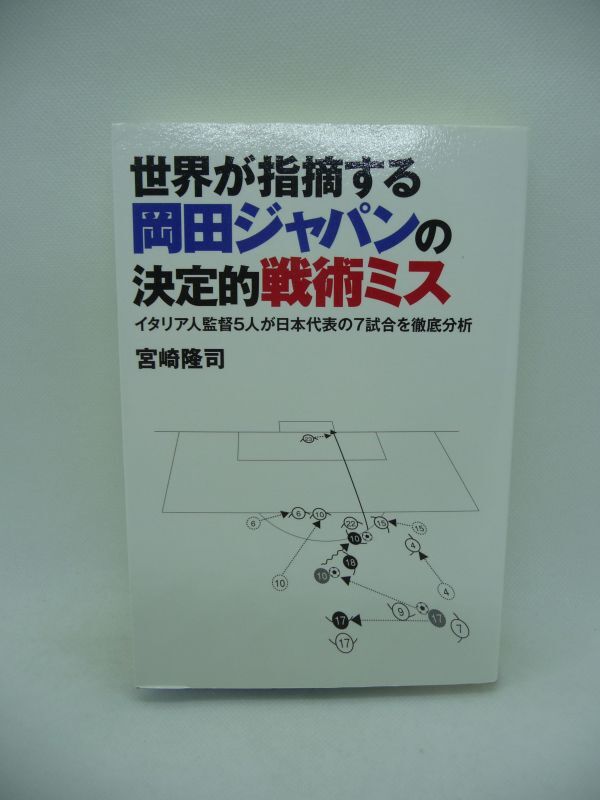 世界が指摘する岡田ジャパンの決定的戦術ミス イタリア人監督5人が日本代表の7試合を徹底分析 ★ 宮崎隆司 ◆ 日本代表試合分析 サッカー