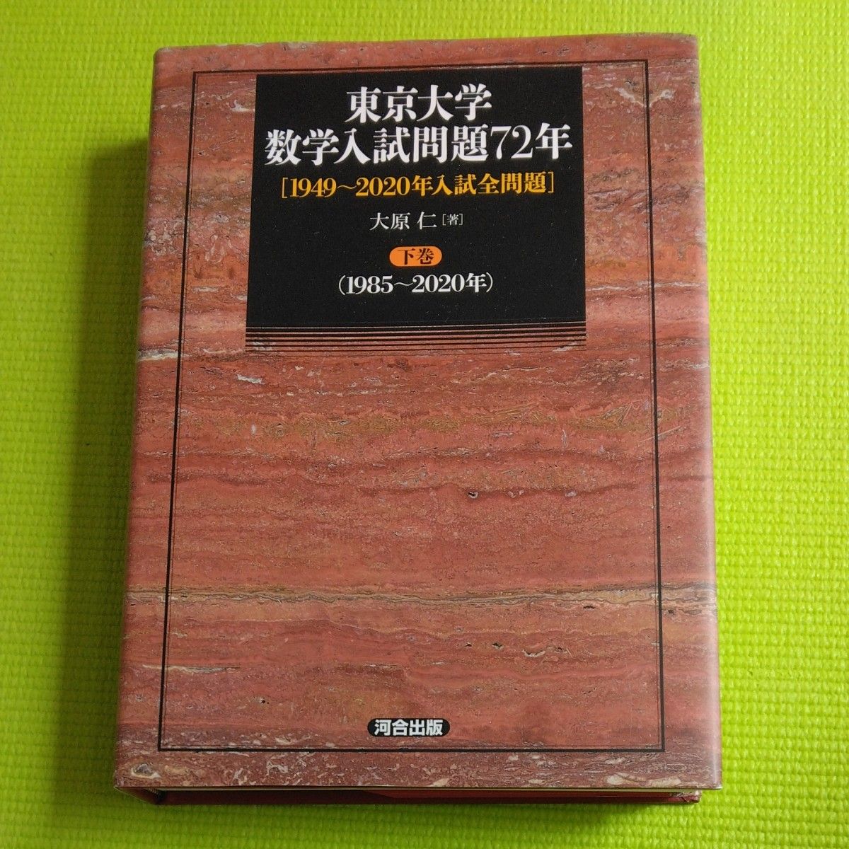 東京大学 数学入試問題72年 下巻 1985年から2020年 河合出版 東京大学 数学入試問題72年 下巻 1985年から2020年 河合出版