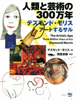 人類と芸術の300万年 デズモンド・モリス アートするサル/デズモンド・モリス(著者),別宮貞徳(訳者)