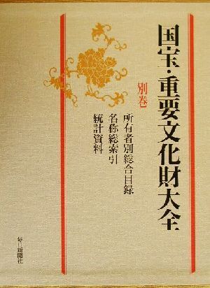 国宝・重要文化財大全(別巻) 所有者別総合目録・名称総索引 国宝・重要文化財大全(別巻) 所有者別総合目録・名称総索引
