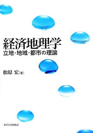 経済地理学 立地・地域・都市の理論/松原宏【著】