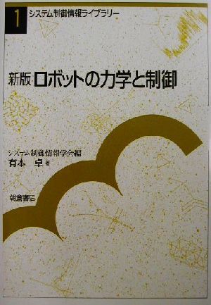 新版 ロボットの力学と制御 システム制御情報ライブラリー1/有本卓(著者),システム制御情報学会(編者)