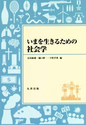 いまを生きるための社会学/友枝敏雄(編者),樋口耕一(編者),平野孝典(編者)