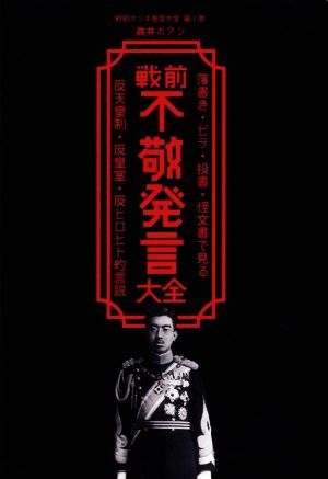 戦前不敬発言大全 落書き・ビラ・投書・怪文書で見る反天皇制・反皇室・反ヒロヒト的言説 戦前ホンネ発言大全/高井ホアン(著者)