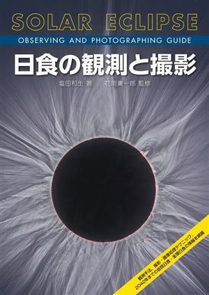 日食の観測と撮影 観測手法、撮影・画像処理テクニック、2042年までの皆既日食・金環日食の情報を網羅/塩田和生(著者),花岡庸一郎(監修)