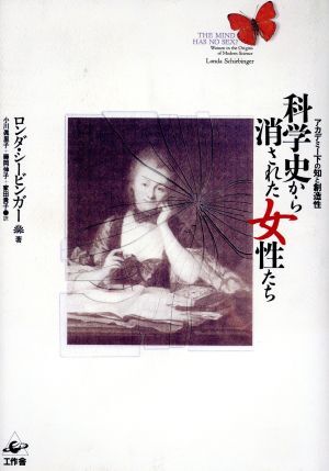 科学史から消された女性たち アカデミー下の知と創造性/ロンダシービンガー【著】,小川真里子,藤岡伸子,家田貴子【訳】