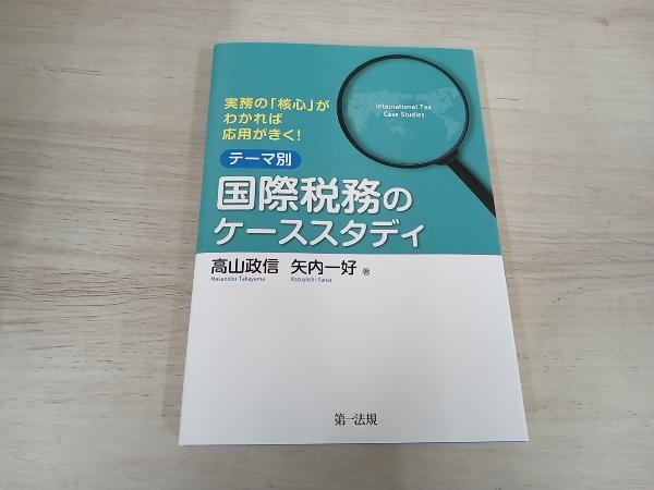 ◆ 実務の「核心」がわかれば応用がきく!テーマ別 国際税務のケーススタディ 高山政信