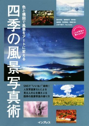 四季の風景写真術 色と構図で風景をアートに変える こんな写真が撮れるのか！/柄木孝志(著者),斎藤朱門