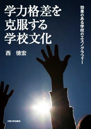 学力格差を克服する学校文化 効果のある学校のエスノグラフィー/西徳宏(著者)