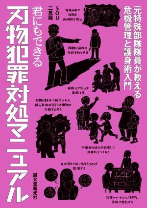 君にもできる刃物犯罪対処マニュアル 元特殊部隊隊員が教える危機管理と護身術入門/SOU(著者),二見龍(著者)