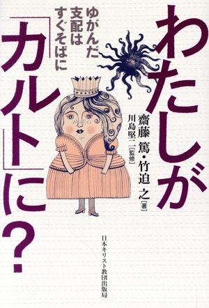 わたしが「カルト」に？ ゆがんだ支配はすぐそばに/齋藤篤(著者),竹迫之(著者),川島堅(jiān)二(監(jiān)