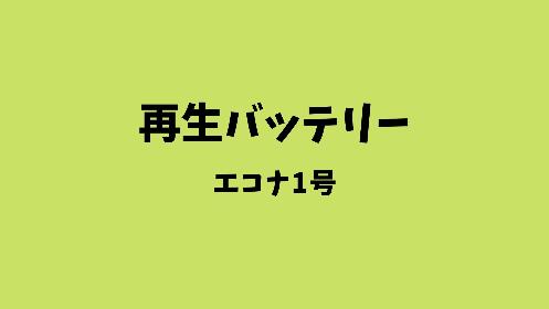 再生バッテリー（エコナ1号）